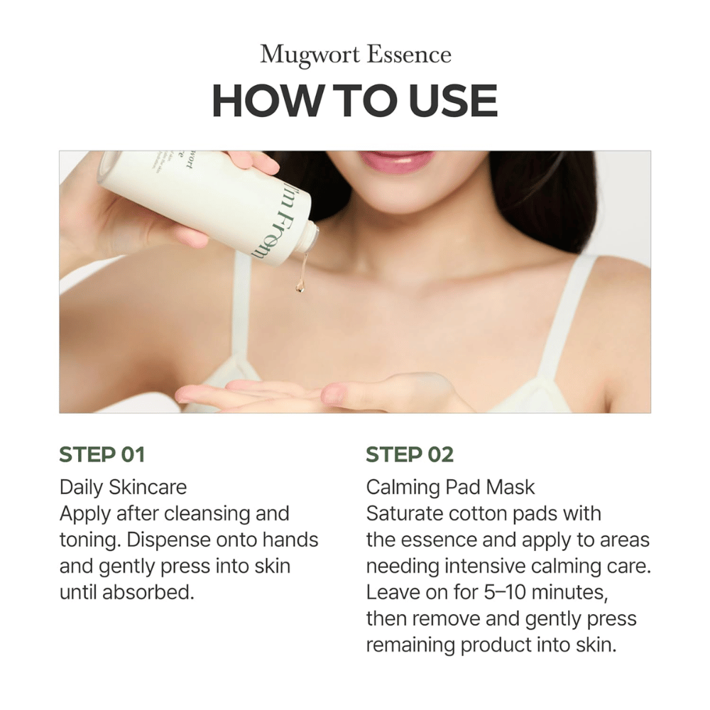 I'm From Mugwort Essence sa používa po čistení na upokojenie pleti, hĺbkovú hydratáciu a poskytnutie intenzívnej starostlivosti ako esencia alebo pad-maska.